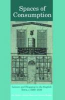 Spaces of Consumption: Geographies of shopping and leisure in the English town, 1680 - 1830 0415424569 Book Cover