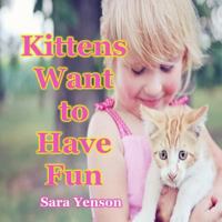Kittens Want to Have Fun: Animal Photo Book 1511802391 Book Cover
