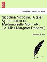 Niccolina Niccolini. [A tale.] By the author of 'Mademoiselle Mori,' etc. [i.e. Miss Margaret Roberts.] 1241369291 Book Cover