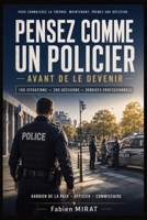 PENSEZ COMME UN POLICIER — Avant de le devenir: 100 situations professionnelles pour tester vos décisions, développer les bons réflexes et réussir ... Commissaire) — Entraînement (French Edition) B0HB7KVL27 Book Cover