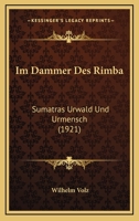 Im D�mmer Des Rimba: Sumatras Urwald Und Urmensch (Classic Reprint) 1019109548 Book Cover