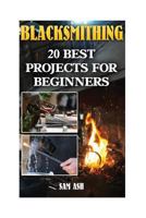 Blacksmithing: 20 Best Projects For Beginners 1544098863 Book Cover