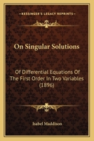 On Singular Solutions: Of Differential Equations Of The First Order In Two Variables 1120749115 Book Cover