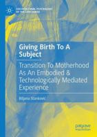 Giving Birth To A Subject: Transition To Motherhood As An Embodied & Technologically Mediated Experience (Sociocultural Psychology of the Lifecourse) 3031772385 Book Cover