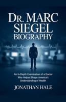 Dr. Marc Siegel Biography: An In-Depth Examination of a Doctor Who Helped Shape America's Understanding of Health B0G4T6SYHK Book Cover