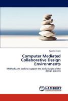 Computer Mediated Collaborative Design Environments: Methods and tools to support the early stages of the design process 3846506990 Book Cover