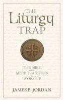 The Liturgy Trap: The Bible versus Mere Tradition in Worship 0975391496 Book Cover