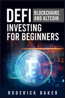 Defi Blockchains and Altcoin Investing for Beginners: How to Use Decentralized Finance and Peer-to-Peer Lending Blockchains to Borrow and Save Cryptocurrency 3986538445 Book Cover