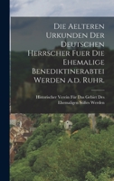 Die aelteren Urkunden der deutschen Herrscher fuer die ehemalige Benediktinerabtei Werden a.d. Ruhr. B0BMXSQQ8M Book Cover