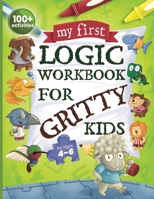 My First Logic Workbook for Gritty Kids: Spatial Reasoning, Math Puzzles, Logic Problems, Focus Activities. 1735770884 Book Cover