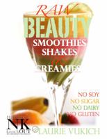 Raw Beauty, Smoothies, Shakes & Creamies: No Sugar, Dairy, Soy, Grains, Gluten, or Chemicals! 0986001325 Book Cover