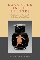Laughter on the Fringes: The Reception of Old Comedy in the Imperial Greek World 0190697091 Book Cover