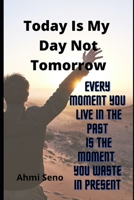 TODAY IS MY DAY NOT TOMORROW: B09HHDJ6VF Book Cover