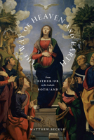 The Way of Heaven and Earth: From Either/Or to the Catholic Both/And 1685781063 Book Cover