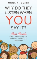 Why Do They Listen When You Say It?: Miss Mona's Tips & Techniques for Mothers, Fathers & Caregivers 1646491017 Book Cover