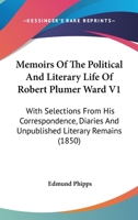 Memoirs Of The Political And Literary Life Of Robert Plumer Ward V1: With Selections From His Correspondence, Diaries And Unpublished Literary Remains 0548603014 Book Cover