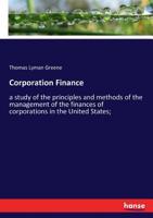 Corporation Finance, a Study of the Principles and Methods of the Management of the Finances of Corporations in the United States; With Specila Reference to the Valuation of Corporation Securities 1240115253 Book Cover