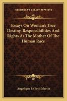 Essays On Woman's True Destiny, Responsibilities And Rights As The Mother Of The Human Race 1430485361 Book Cover