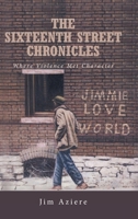The Sixteenth Street Chronicles: Where Violence Met Character 1639859330 Book Cover