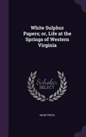 White Sulphur Papers; or, Life at the Springs of Western Virginia 1346788898 Book Cover