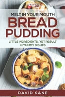 Melt in your mouth bread pudding: Little ingredients, yet result in yummy dishes B0BKS612J2 Book Cover
