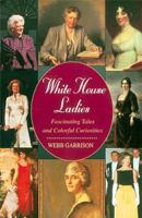 White House Ladies: Fascinating Tales and Colorful Curiosities 1558534172 Book Cover