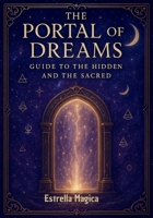 The Portal of Dreams: Guide to the Hidden and the Sacred: Unlock the Secrets of Your Dreams, Symbols, and Spiritual Guidance B0FPC7G85R Book Cover