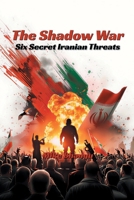 The Shadow War: Six Secret Iranian Threats 1069461997 Book Cover