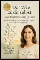 Der Weg zu dir selbst – Ein achtsames Leben in 30 Tagen Sous-titre: Finde innere Ruhe, Selbstliebe und Klarheit durch tägliche Achtsamkeit-Praktiken (German Edition) B0FL2RK7MM Book Cover