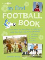 My First Football Book: Learn How to Play Like a Champion with This Fun Guide to Football: Tackling, Shooting, Tricks, Tactics 1782493042 Book Cover