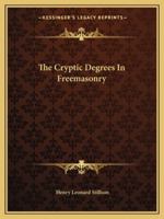 The Cryptic Degrees In Freemasonry 1425351328 Book Cover