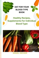Eat For Your Blood Type Book: Healthy Recipes, Supplements For Individual Blood Type B0CH2F2KHZ Book Cover