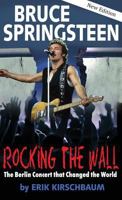 Rocking the Wall. Bruce Springsteen: The Berlin Concert That Changed the World. 1935902733 Book Cover