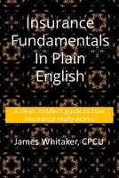 Insurance Fundamentals in Plain English: A clear, modern guide to how insurance really works (Insurance In Plain English) B0GRQQGXQ4 Book Cover