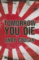 Tomorrow You Die: The Astonishing Survival Story of a Second World War Prisoner of the Japanese 1780575696 Book Cover