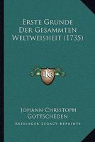 Erste Grunde Der Gesammten Weltweisheit (1735) 1166213390 Book Cover