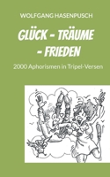 Gl?ck - Tr?ume - Frieden: 2000 Aphorismen in Tripel-Versen 375437334X Book Cover