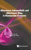 Biharmonic Submanifolds and Biharmonic Maps in Riemannian Geometry 9811212376 Book Cover