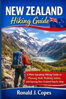 NEW ZEALAND HIKING GUIDE: A Plain-Speaking Hiking Guide to Planning Well, Walking Safely, and Enjoying New Zealand Step by Step B0GFSSZ2TF Book Cover