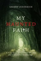 My Haunted Faith: A True Story of Spiritual Warfare and God's Greatest Blessings B0BP48FZSY Book Cover