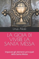 La Gioia Di Vivere La Santa Messa: Imparare gli elementi principali della Santa Messa B0BSWK7TB7 Book Cover