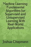 Machine Learning: Fundamental Algorithms for Supervised and Unsupervised Learning With Real-World Applications 1548307750 Book Cover