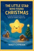 The Little Star Who Found Christmas: A Christmas Story for Ages 0–6 B0G58C176S Book Cover