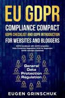 Eu Gdpr Compliance Compact: Gdpr Checklist and Gdpr Introduction for Websites and Bloggers: Gdpr Handbook with Gdpr Templates. Data Protection Regulation 2018 for Beginners. Gdpr Concisely Explained 198332602X Book Cover