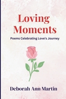 Loving Moments: Poems Celebrating Love's Journey (Life Moments) 1966771231 Book Cover