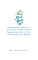 Stupid Mistakes People Make Which Result in Bodily Harm and Suggestions as to How to Avoid Becoming One of the Statistics 1638677972 Book Cover