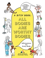 All Bodies Are Worthy Bodies: Affirmations for Every Body (Bitsy Books! Little Colouring Books about Big Issues.) 1738203190 Book Cover
