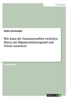 Wie kann die Zusammenarbeit zwischen Eltern mit Migrationshintergrund und Schule aussehen? 3668118043 Book Cover