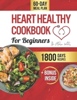 Heart Healthy Cookbook for Beginners: Nourish Your Heart with 1800 Days of Delicious, Low-Fat, Low-Sodium Recipes, a Detailed 60-Day Meal Plan, Expert Tips & Bonus 'Smart Cart' Conscious Shop Guide B0CVVYG4TG Book Cover