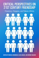 Critical Perspectives on 21st Century Frienship, Polyamory, Polgamy and Platonic Affinity 1772582077 Book Cover